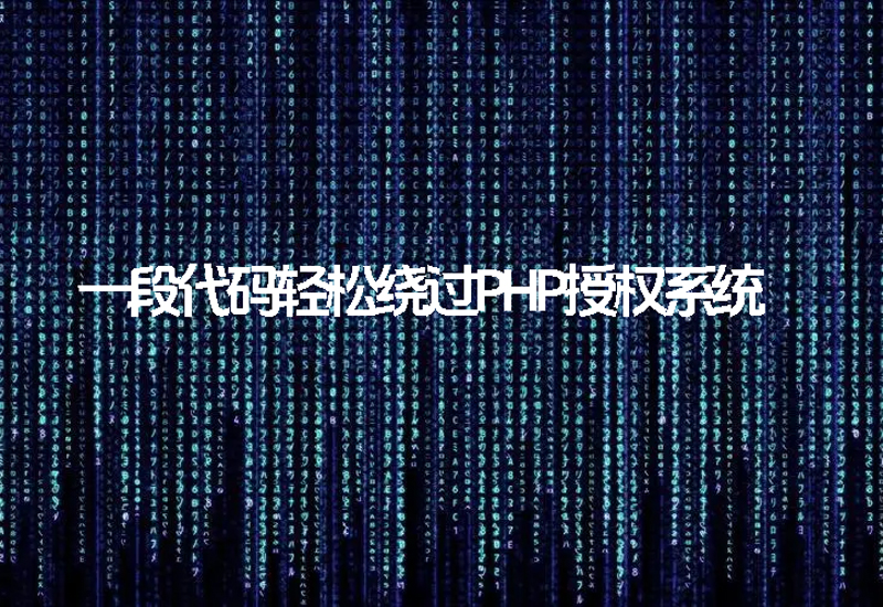 利用一段代码轻松绕过PHP授权系统-玖万资源