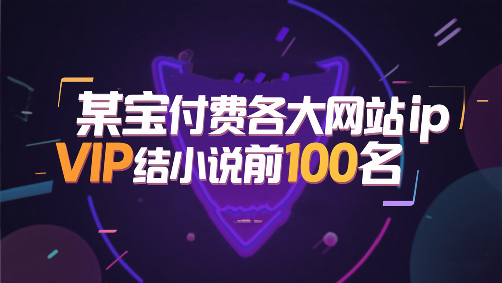 某宝付费各大网站vip完结小说前100名-玖万资源